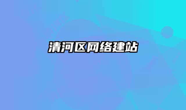 清河區(qū)網(wǎng)絡(luò)建站