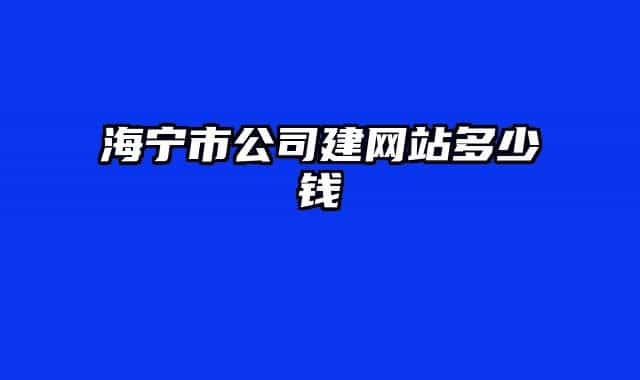 海寧市公司建網(wǎng)站多少錢