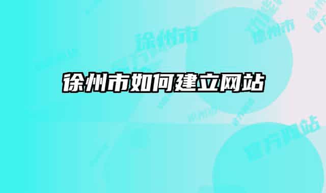 徐州市如何建立網(wǎng)站