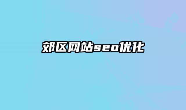郊區(qū)網(wǎng)站seo優(yōu)化