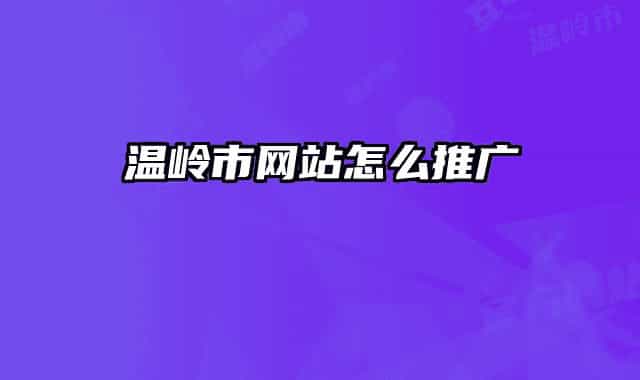 溫嶺市網(wǎng)站怎么推廣