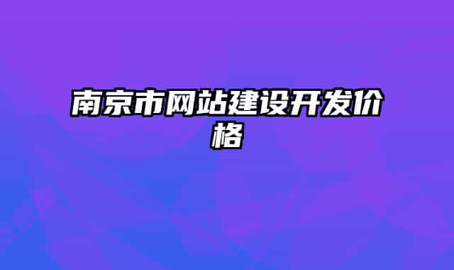 南京市網(wǎng)站建設(shè)開(kāi)發(fā)價(jià)格