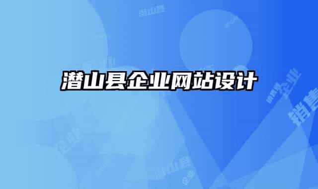 潛山縣企業(yè)網(wǎng)站設(shè)計