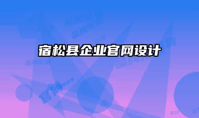 宿松縣企業(yè)官網(wǎng)設計