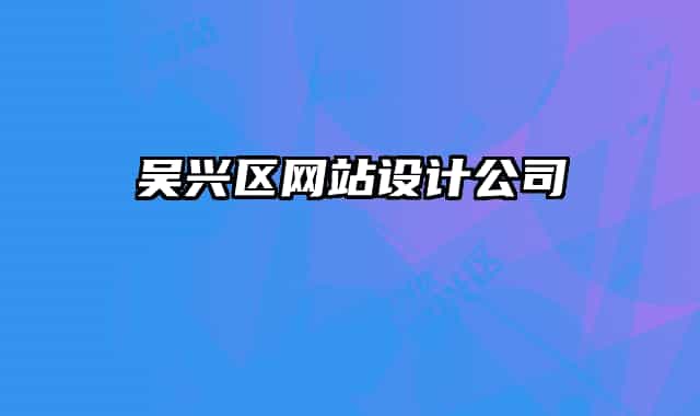 吳興區(qū)網(wǎng)站設(shè)計(jì)公司