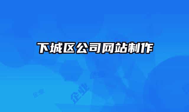 下城區(qū)公司網(wǎng)站制作