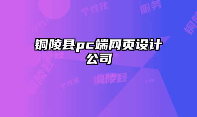 銅陵縣pc端網(wǎng)頁設(shè)計公司