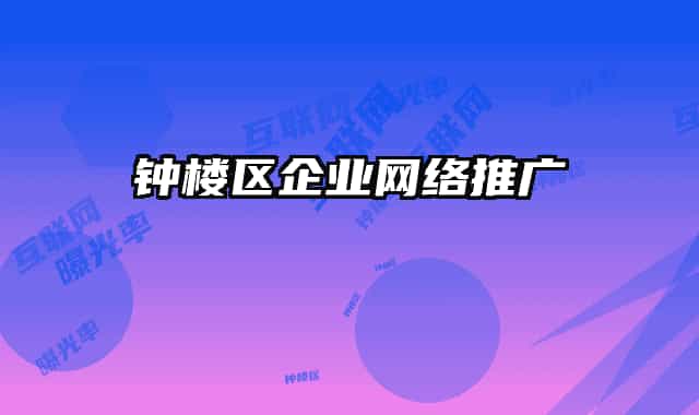 鐘樓區(qū)企業(yè)網(wǎng)絡(luò)推廣
