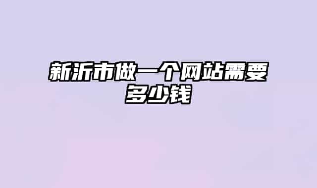新沂市做一個網(wǎng)站需要多少錢