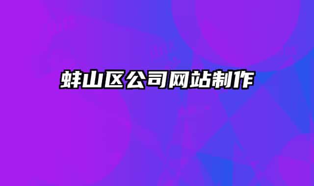 蚌山區(qū)公司網(wǎng)站制作