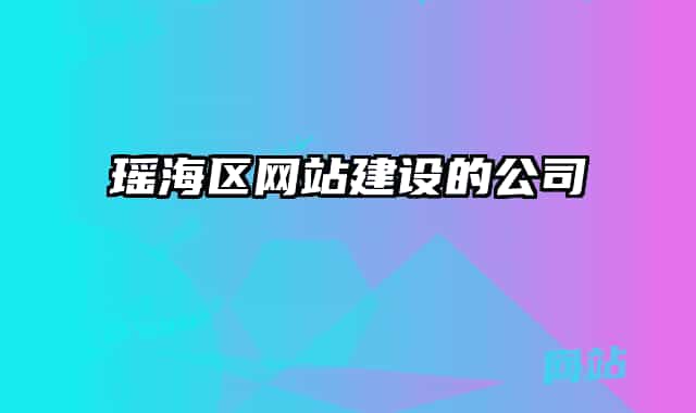 瑤海區(qū)網(wǎng)站建設(shè)的公司