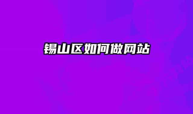 錫山區(qū)如何做網(wǎng)站