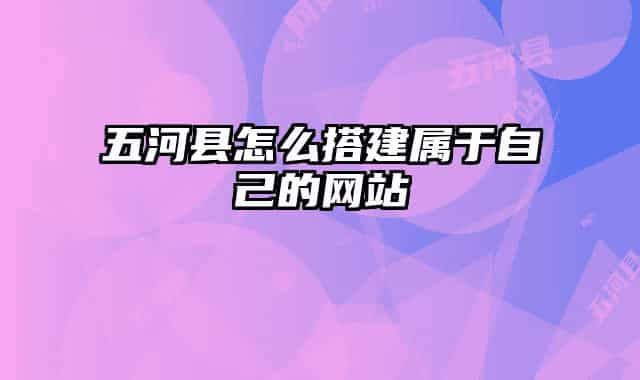 五河縣怎么搭建屬于自己的網(wǎng)站
