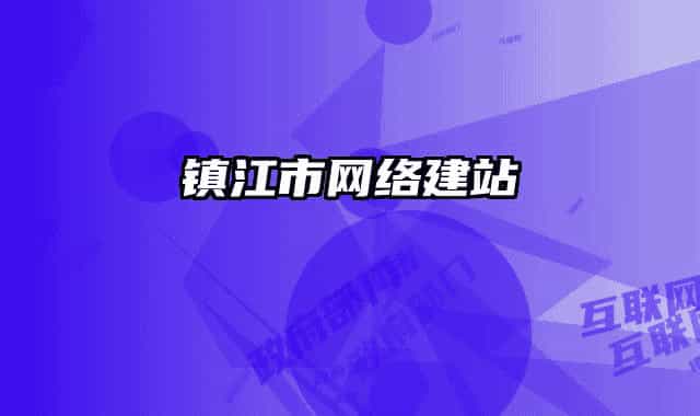 鎮(zhèn)江市網(wǎng)絡(luò)建站