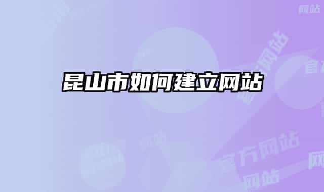 昆山市如何建立網(wǎng)站