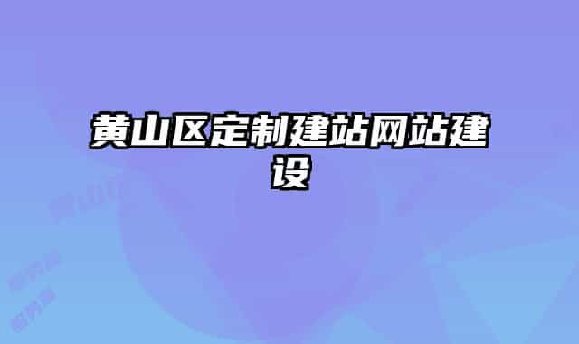 黃山區(qū)定制建站網(wǎng)站建設(shè)