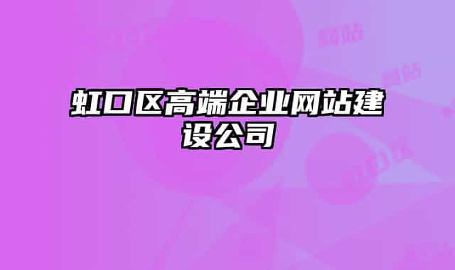 虹口區(qū)高端企業(yè)網(wǎng)站建設(shè)公司
