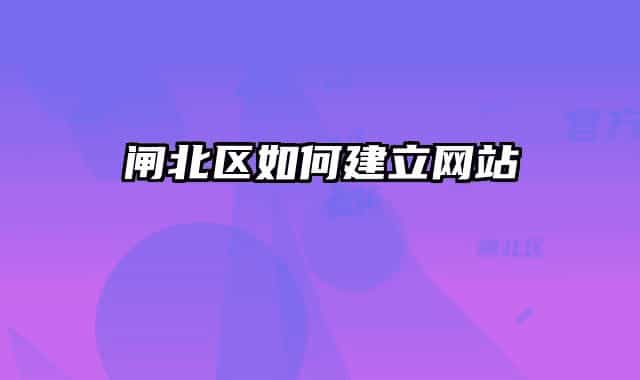 閘北區(qū)如何建立網(wǎng)站