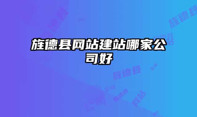 旌德縣網(wǎng)站建站哪家公司好