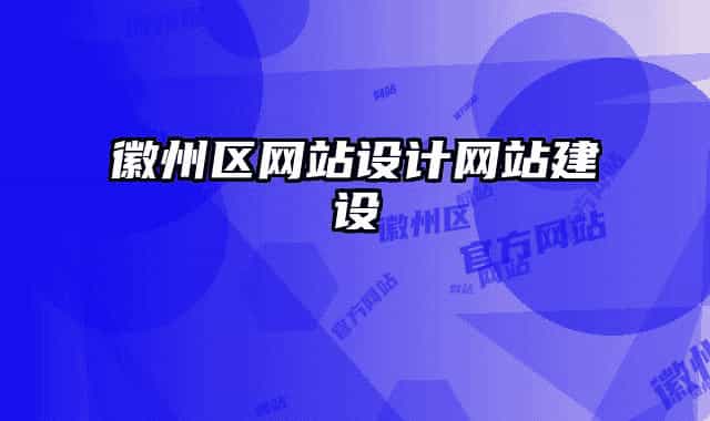 徽州區(qū)網(wǎng)站設(shè)計(jì)網(wǎng)站建設(shè)