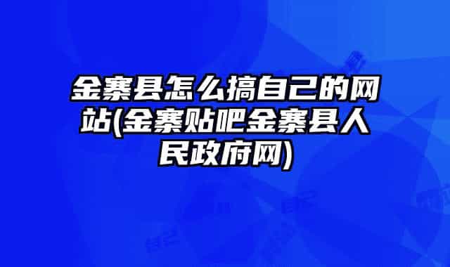 金寨縣怎么搞自己的網(wǎng)站(金寨貼吧金寨縣人民政府網(wǎng))