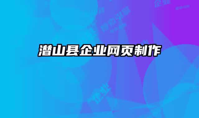 潛山縣企業(yè)網頁制作