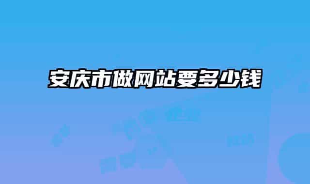 安慶市做網(wǎng)站要多少錢