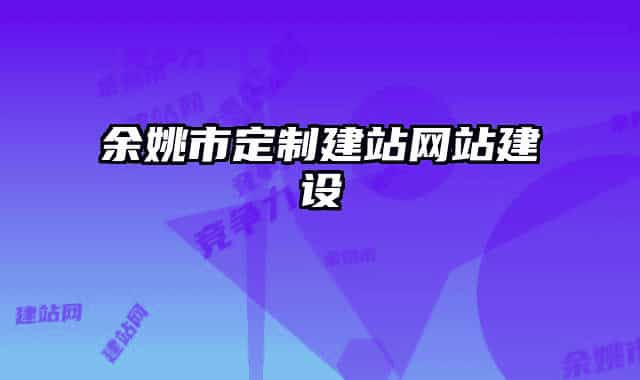 余姚市定制建站網(wǎng)站建設(shè)
