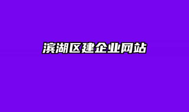 濱湖區(qū)建企業(yè)網(wǎng)站