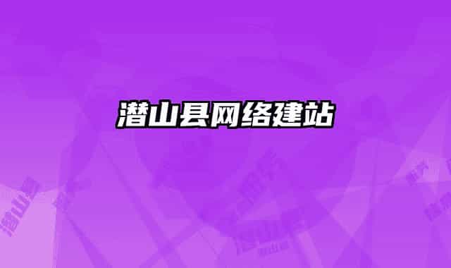 潛山縣網(wǎng)絡(luò)建站