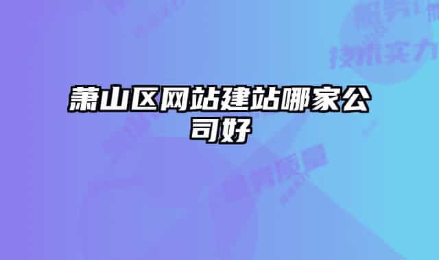 蕭山區(qū)網(wǎng)站建站哪家公司好