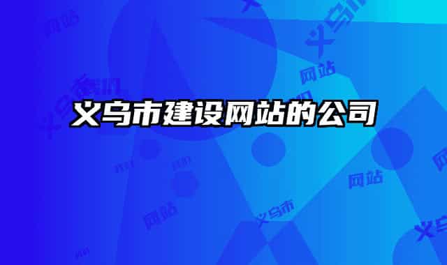 義烏市建設(shè)網(wǎng)站的公司