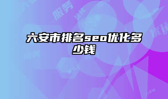 六安市排名seo優(yōu)化多少錢