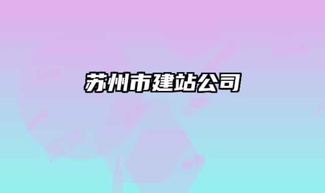 蘇州市建站公司