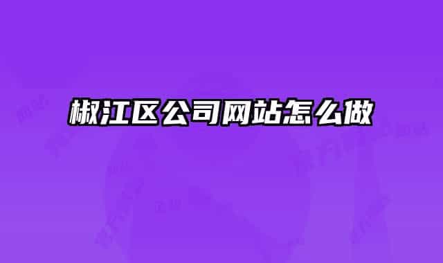 椒江區(qū)公司網(wǎng)站怎么做