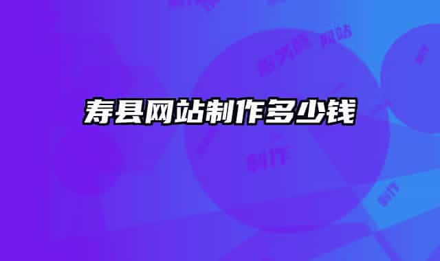 壽縣網(wǎng)站制作多少錢