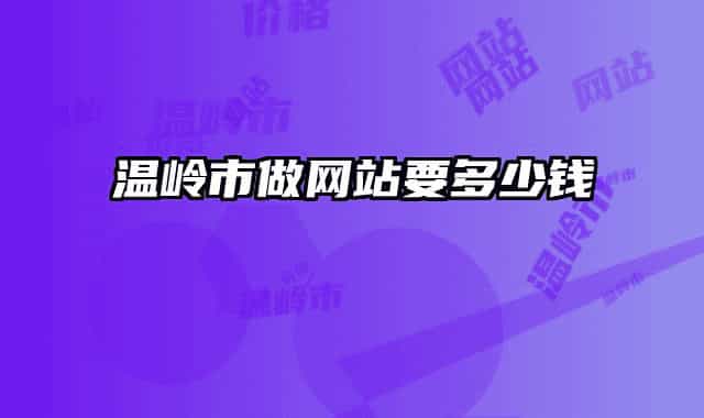 溫嶺市做網(wǎng)站要多少錢