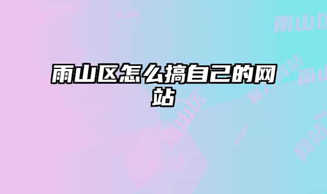 雨山區(qū)怎么搞自己的網(wǎng)站