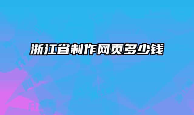 浙江省制作網(wǎng)頁多少錢