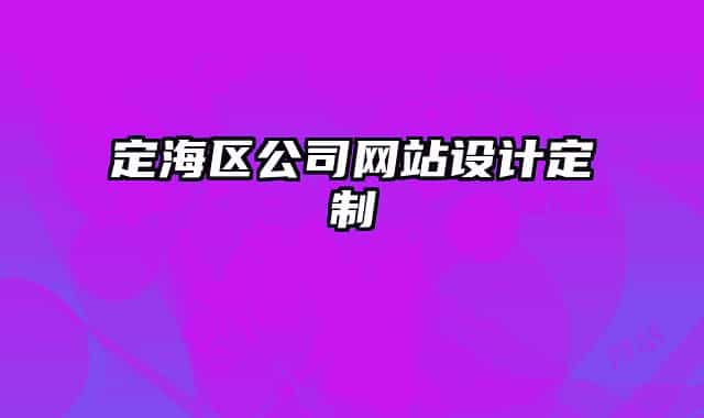 定海區(qū)公司網(wǎng)站設(shè)計(jì)定制