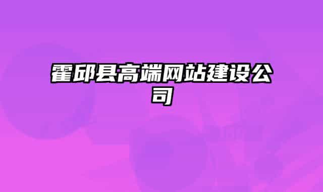 霍邱縣高端網(wǎng)站建設公司