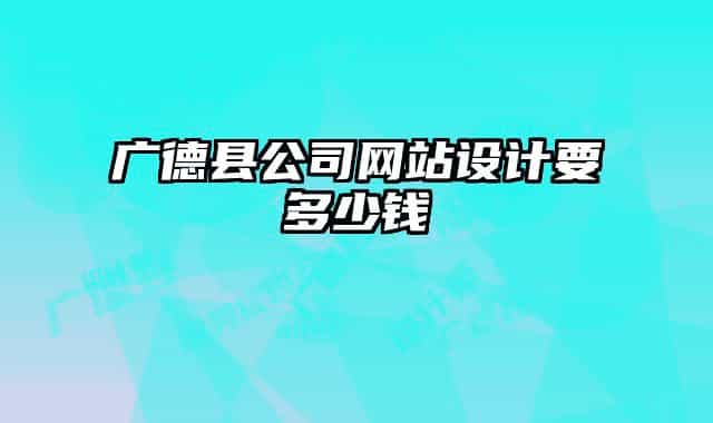 廣德縣公司網(wǎng)站設(shè)計要多少錢