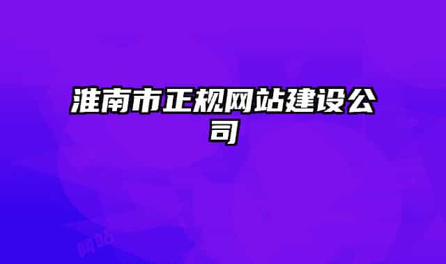 淮南市正規(guī)網(wǎng)站建設(shè)公司