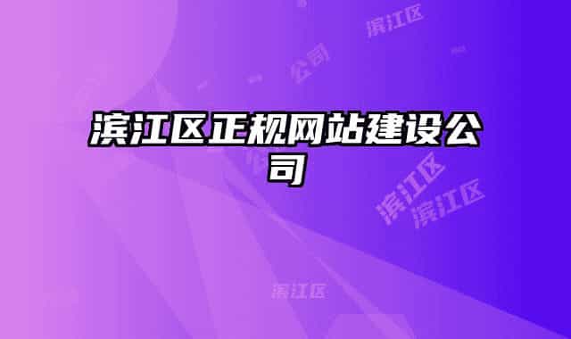 濱江區(qū)正規(guī)網(wǎng)站建設公司