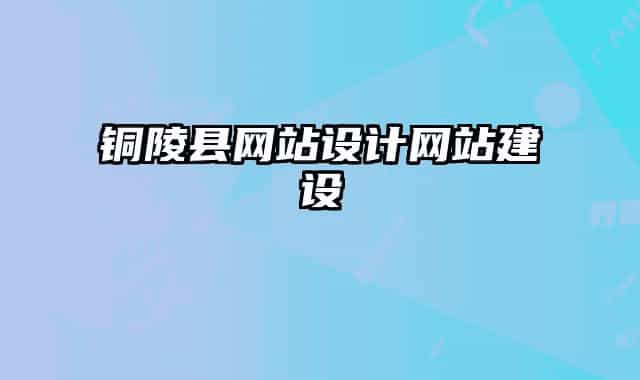 銅陵縣網(wǎng)站設計網(wǎng)站建設