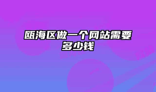 甌海區(qū)做一個(gè)網(wǎng)站需要多少錢