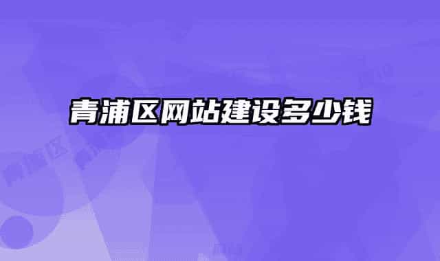 青浦區(qū)網(wǎng)站建設(shè)多少錢(qián)
